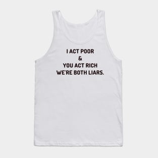 I act poor and you act rich Tank Top